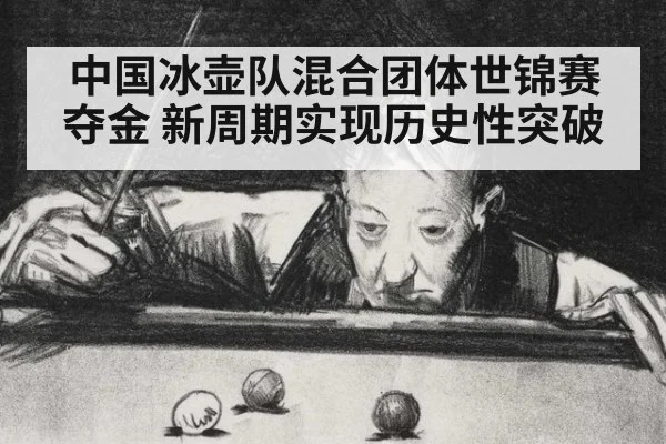 中国冰壶队混合团体世锦赛夺金 新周期实现历史性突破